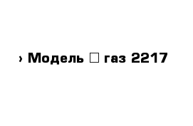  › Модель ­ газ 2217